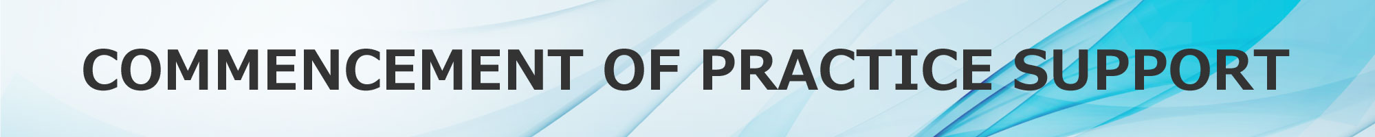 COMMENCEMENT OF PRACTICE SUPPORT